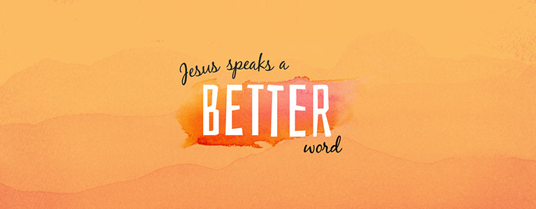 Jesus Speaks A Better Word