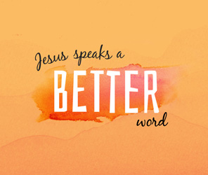 Jesus Speaks A Better Word